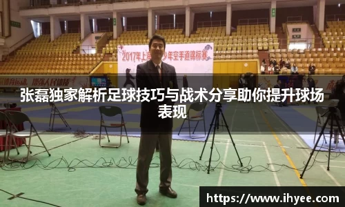 张磊独家解析足球技巧与战术分享助你提升球场表现
