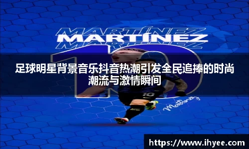 足球明星背景音乐抖音热潮引发全民追捧的时尚潮流与激情瞬间
