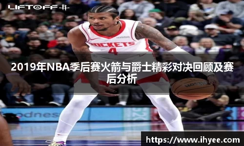2019年NBA季后赛火箭与爵士精彩对决回顾及赛后分析