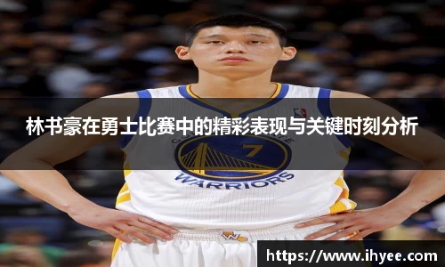 林书豪在勇士比赛中的精彩表现与关键时刻分析