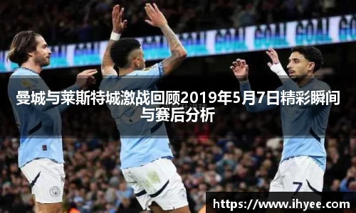 曼城与莱斯特城激战回顾2019年5月7日精彩瞬间与赛后分析
