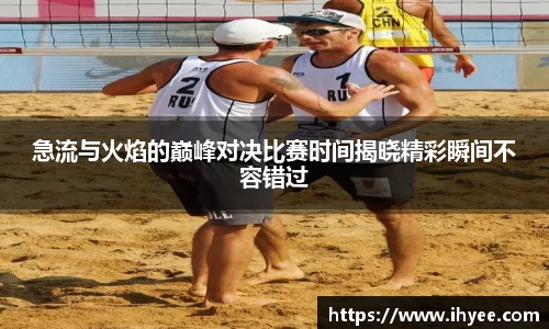 急流与火焰的巅峰对决比赛时间揭晓精彩瞬间不容错过