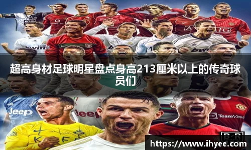 超高身材足球明星盘点身高213厘米以上的传奇球员们