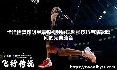 卡哇伊篮球明星集锦视频展现超强技巧与精彩瞬间的完美结合
